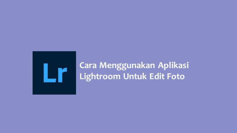 Cara Menggunakan Aplikasi Lightroom