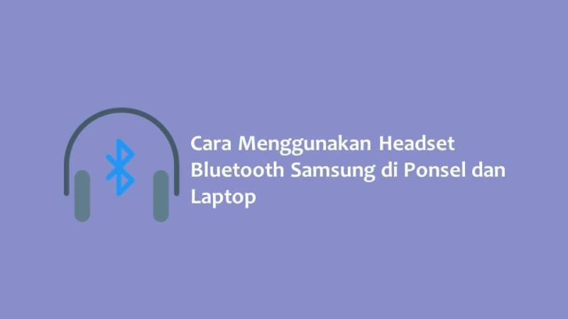 Cara Menggunakan Headset Bluetooth Samsung