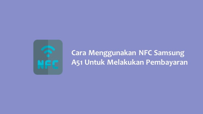 Cara Menggunakan NFC Samsung A51 Untuk Melakukan Pembayaran