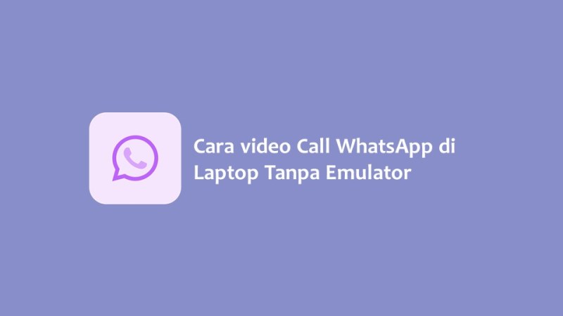 Cara video Call WhatsApp di Laptop Tanpa Emulator