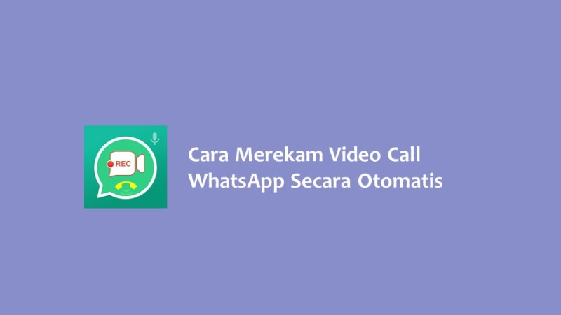 Cara Merekam Video Call WhatsApp Secara Otomatis
