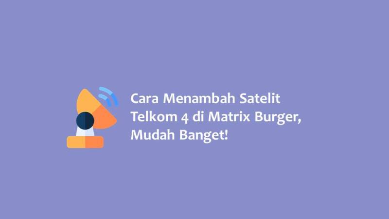 Cara Menambah Satelit Telkom 4 di Matrix Burger