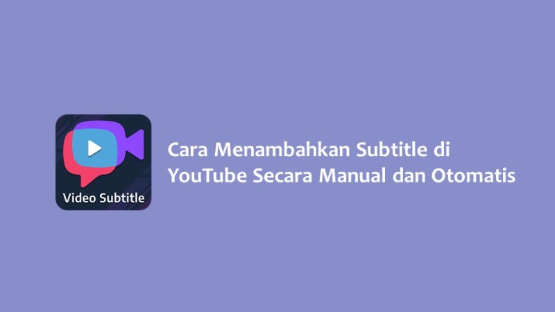 Cara Menambahkan Subtitle di YouTube Secara Manual dan Otomatis