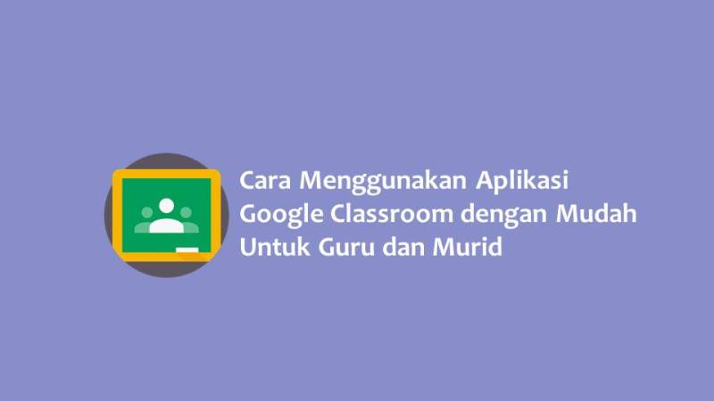 Cara Menggunakan Aplikasi Google Classroom