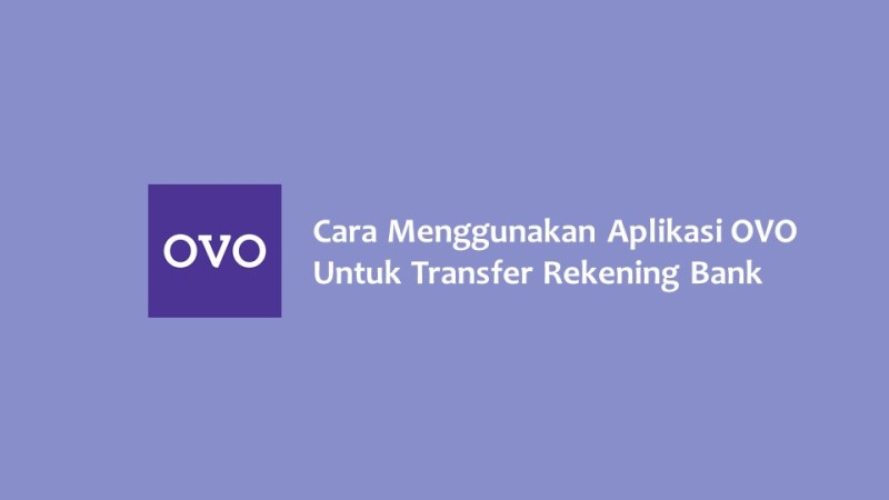 Cara Menggunakan Aplikasi OVO Untuk Transfer Rekening Bank