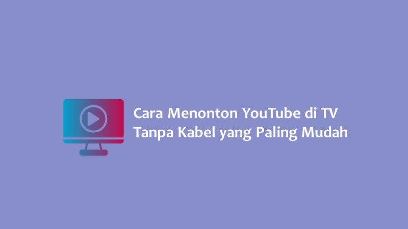 Cara Menonton YouTube di TV Tanpa Kabel