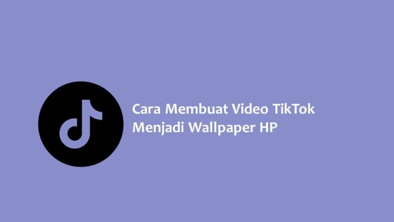 Cara Membuat Video TikTok Menjadi Wallpaper