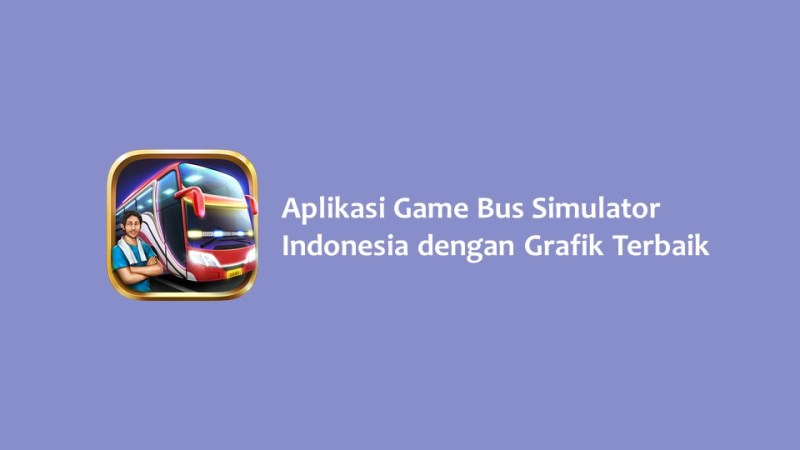 Aplikasi Game Bus Simulator Indonesia dengan Grafik Terbaik