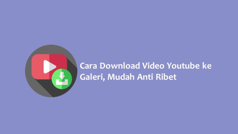 Cara Download Video Youtube ke Galeri Mudah Anti Ribet