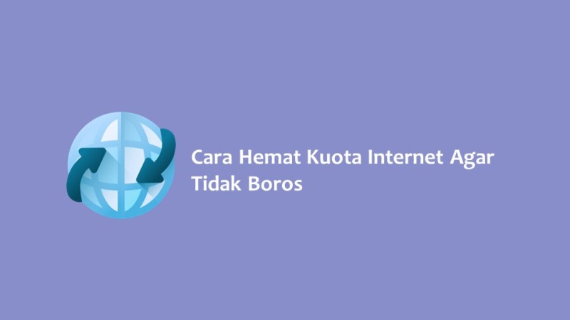 Cara Hemat Kuota Internet Agar Tidak Boros