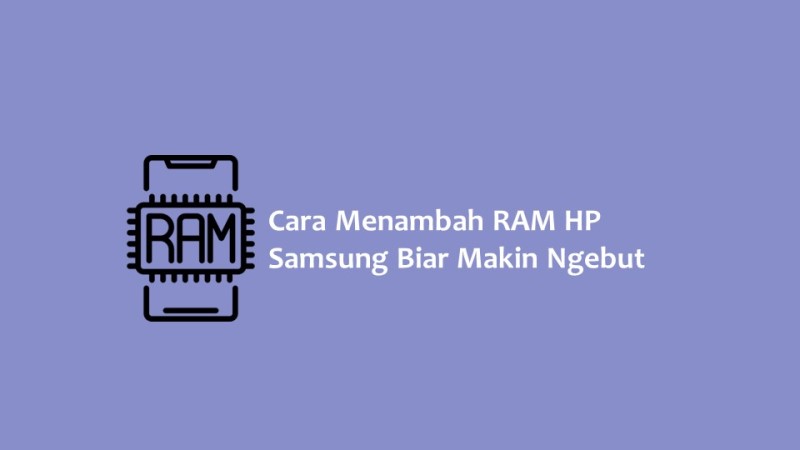 Cara Menambah RAM HP Samsung Biar Makin Ngebut