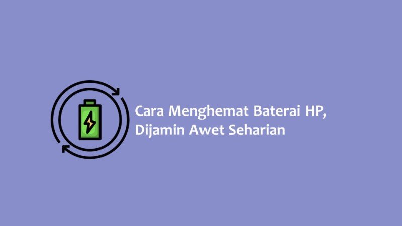 Cara Menghemat Baterai HP Dijamin Awet Seharian