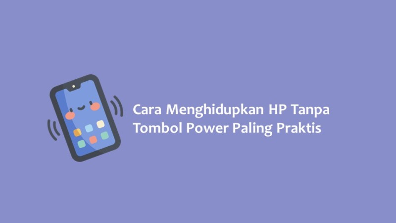 Cara Menghidupkan HP Tanpa Tombol Power Paling Praktis