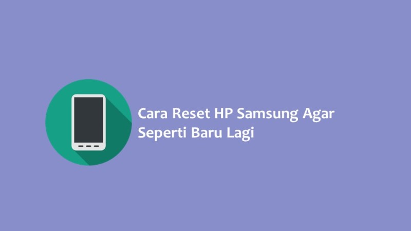 Cara Reset HP Samsung Agar Seperti Baru Lagi