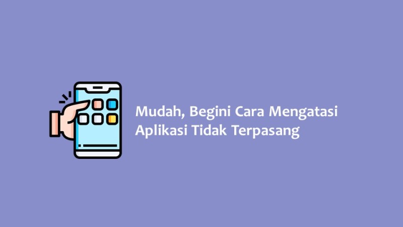 Mudah Begini Cara Mengatasi Aplikasi Tidak Terpasang