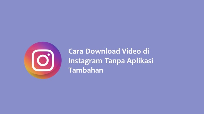 Cara Download Video di Instagram Tanpa Aplikasi Tambahan