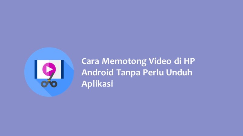 Cara Memotong Video di HP Android Tanpa Perlu Unduh Aplikasi