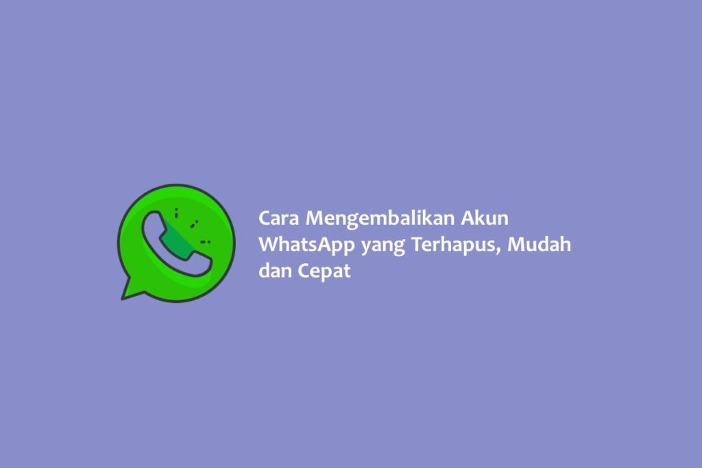 Cara Mengembalikan Akun WhatsApp yang Terhapus Mudah dan Cepat