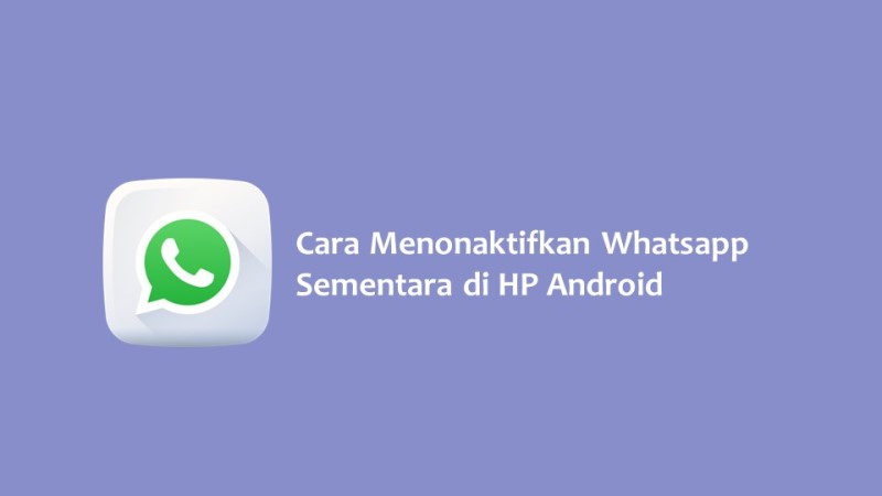 Cara Menonaktifkan Whatsapp Sementara di HP Android