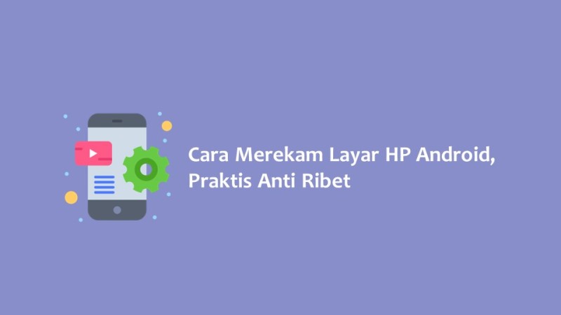 Cara Merekam Layar HP Android Praktis Anti Ribet