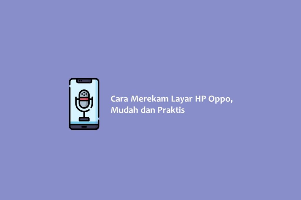 Cara Merekam Layar HP Oppo Mudah dan Praktis