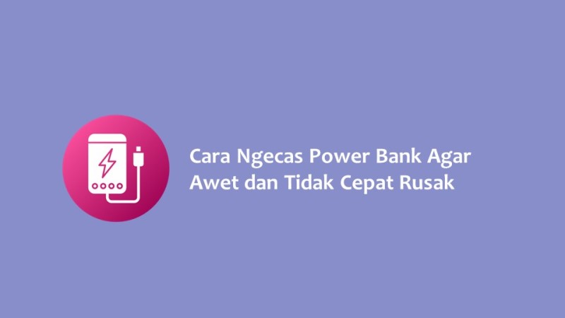 Cara Ngecas Power Bank Agar Awet dan Tidak Cepat Rusak