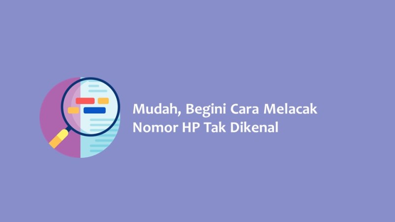 Mudah Begini Cara Melacak Nomor HP Tak Dikenal