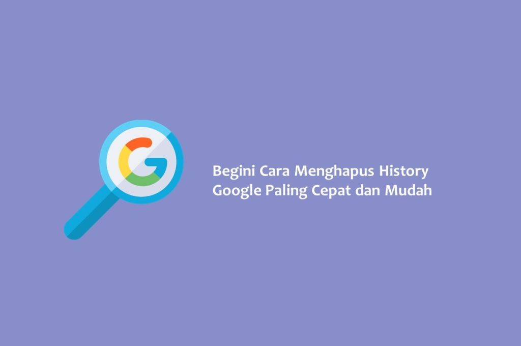 Begini Cara Menghapus History Google Paling Cepat dan Mudah