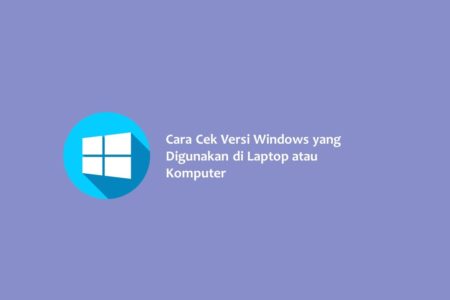 Cara Cek Versi Windows yang Digunakan di Laptop atau Komputer