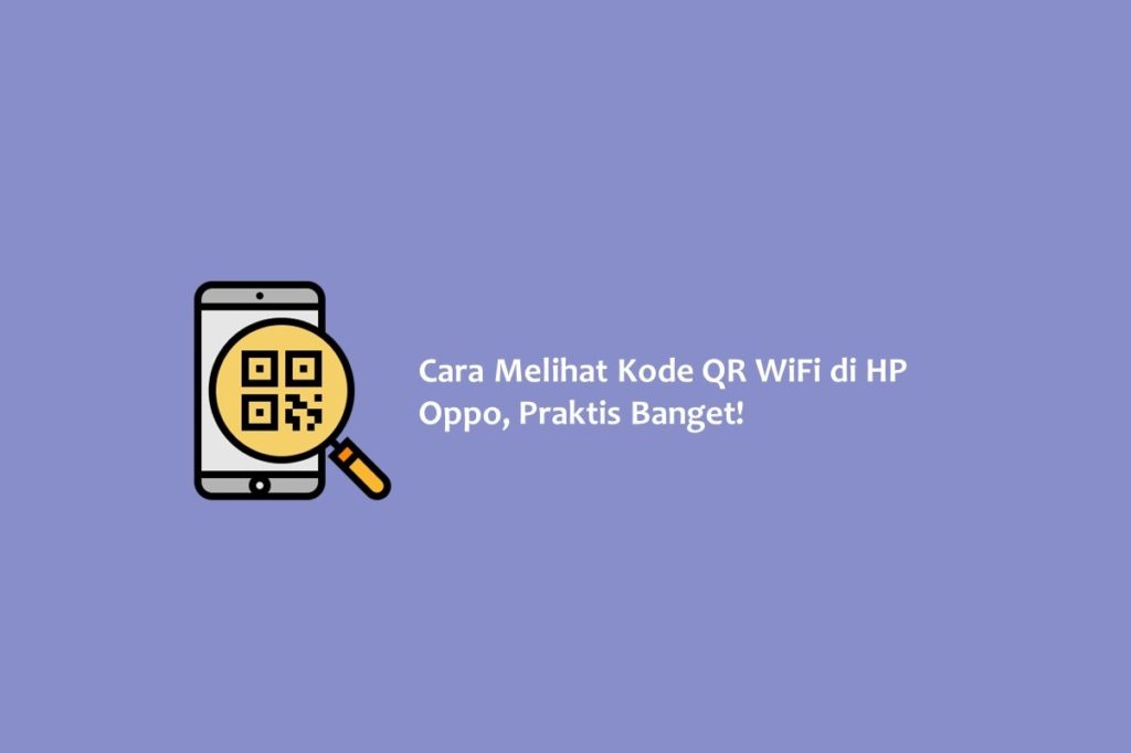 Cara Melihat Kode QR WiFi di HP Oppo Praktis Banget