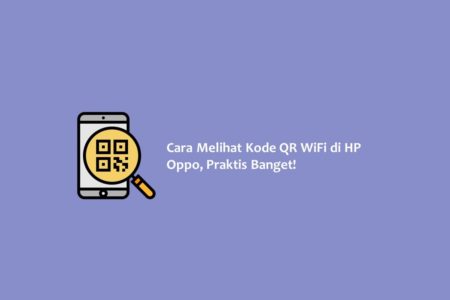 Cara Melihat Kode QR WiFi di HP Oppo Praktis Banget