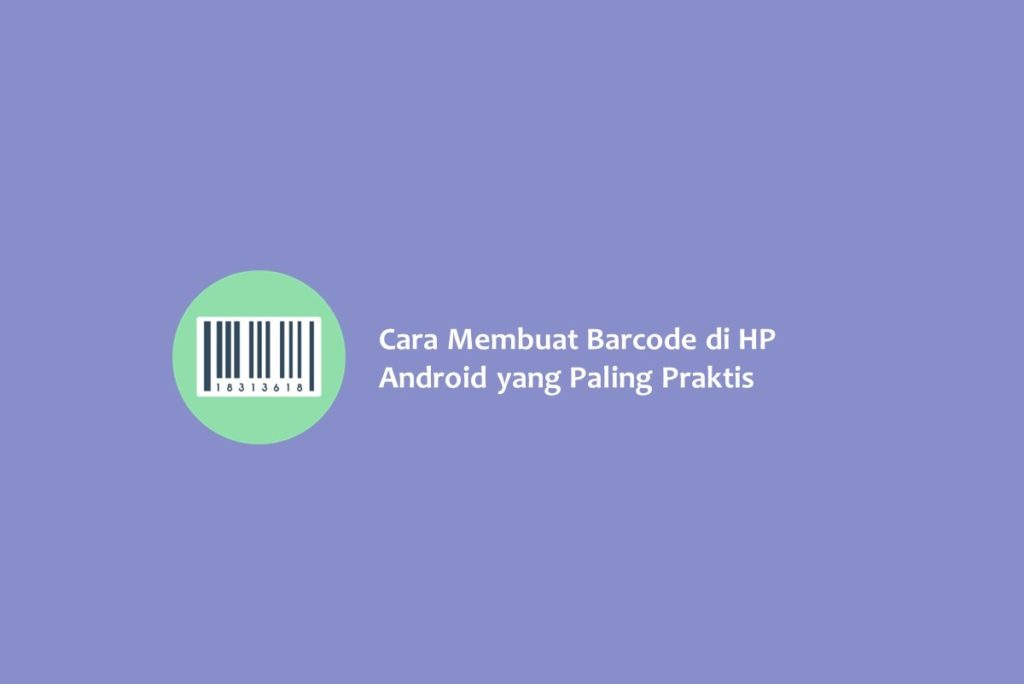 Cara Membuat Barcode di HP Android yang Paling Praktis