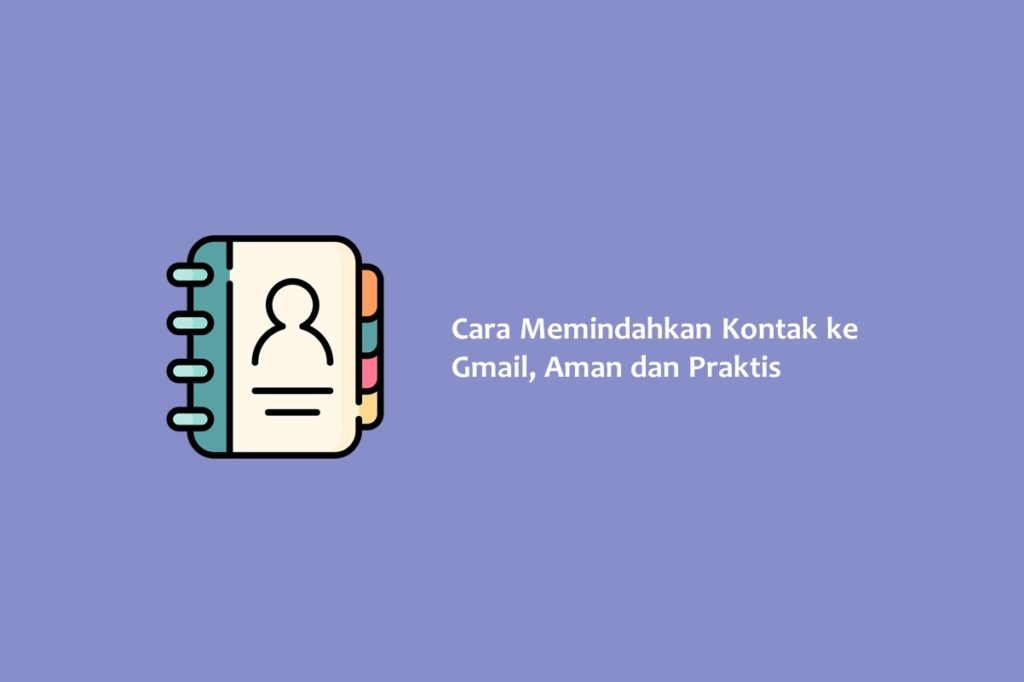 Cara Memindahkan Kontak ke Gmail Aman dan Praktis