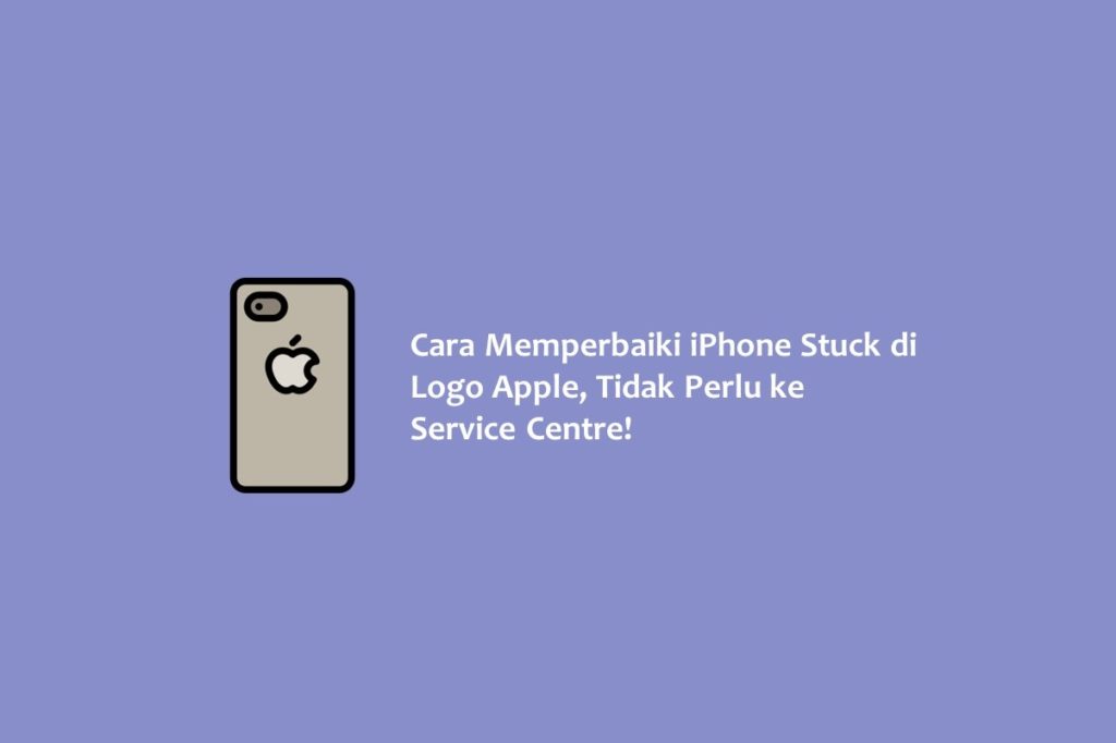 Cara Memperbaiki iPhone Stuck di Logo Apple Tidak Perlu ke Service Centre