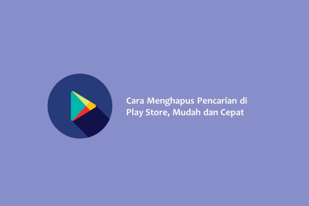 Cara Menghapus Pencarian di Play Store Mudah dan Cepat