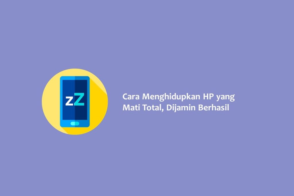 Cara Menghidupkan HP yang Mati Total Dijamin Berhasil