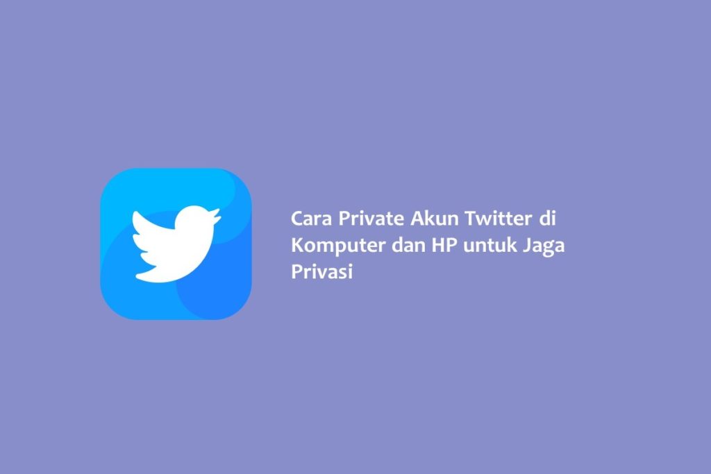 Cara Private Akun Twitter di Komputer dan HP untuk Jaga Privasi