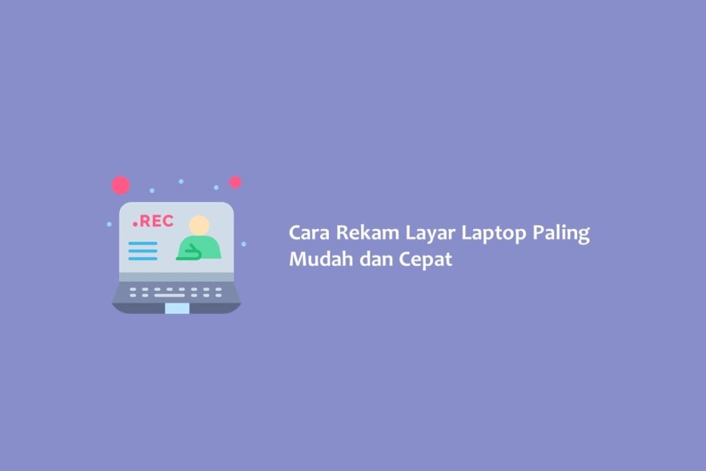 Cara Rekam Layar Laptop Paling Mudah dan Cepat