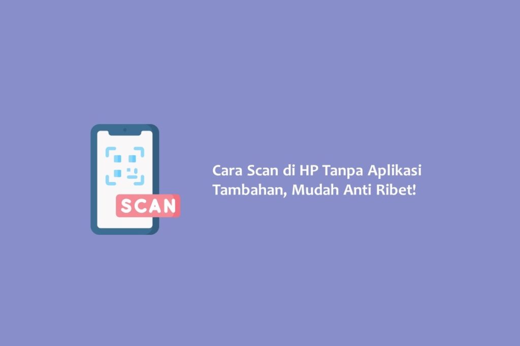 Cara Scan di HP Tanpa Aplikasi Tambahan Mudah Anti Ribet 1