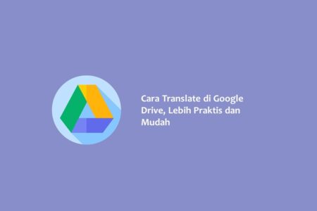 Cara Translate di Google Drive Lebih Praktis dan Mudah