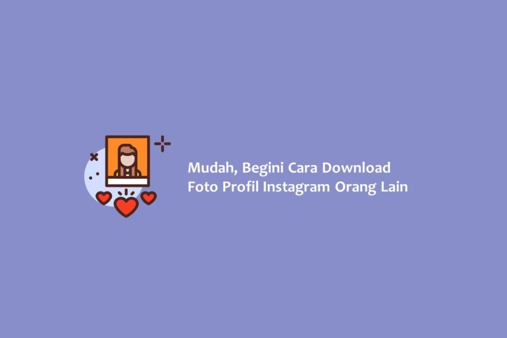 Mudah Begini Cara Download Foto Profil Instagram Orang Lain