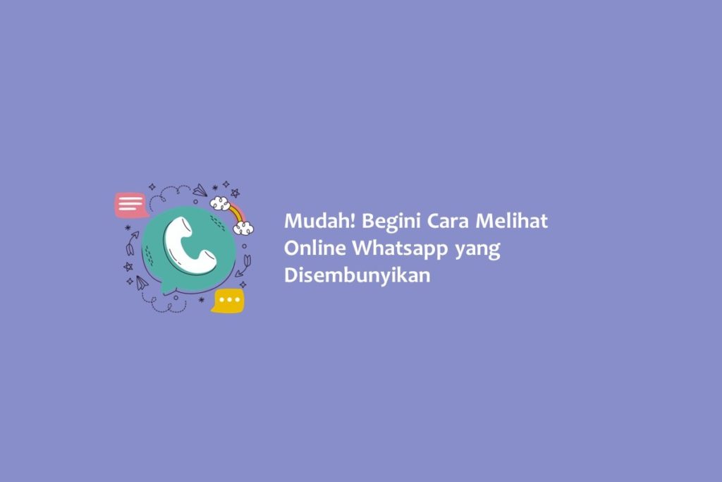 Mudah Begini Cara Melihat Online Whatsapp yang Disembunyikan