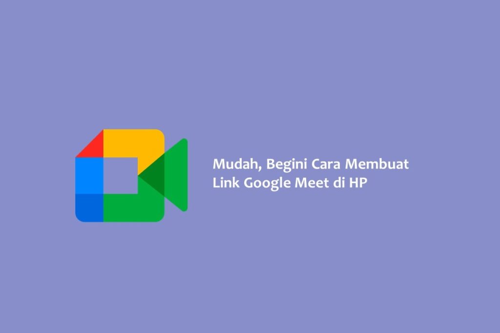 Mudah Begini Cara Membuat Link Google Meet di HP