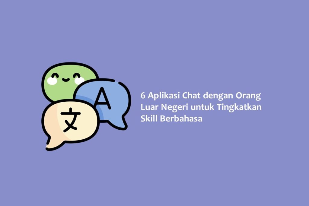 6 Aplikasi Chat dengan Orang Luar Negeri untuk Tingkatkan Skill Berbahasa