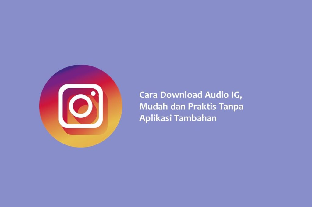 Cara Download Audio IG Mudah dan Praktis Tanpa Aplikasi Tambahan