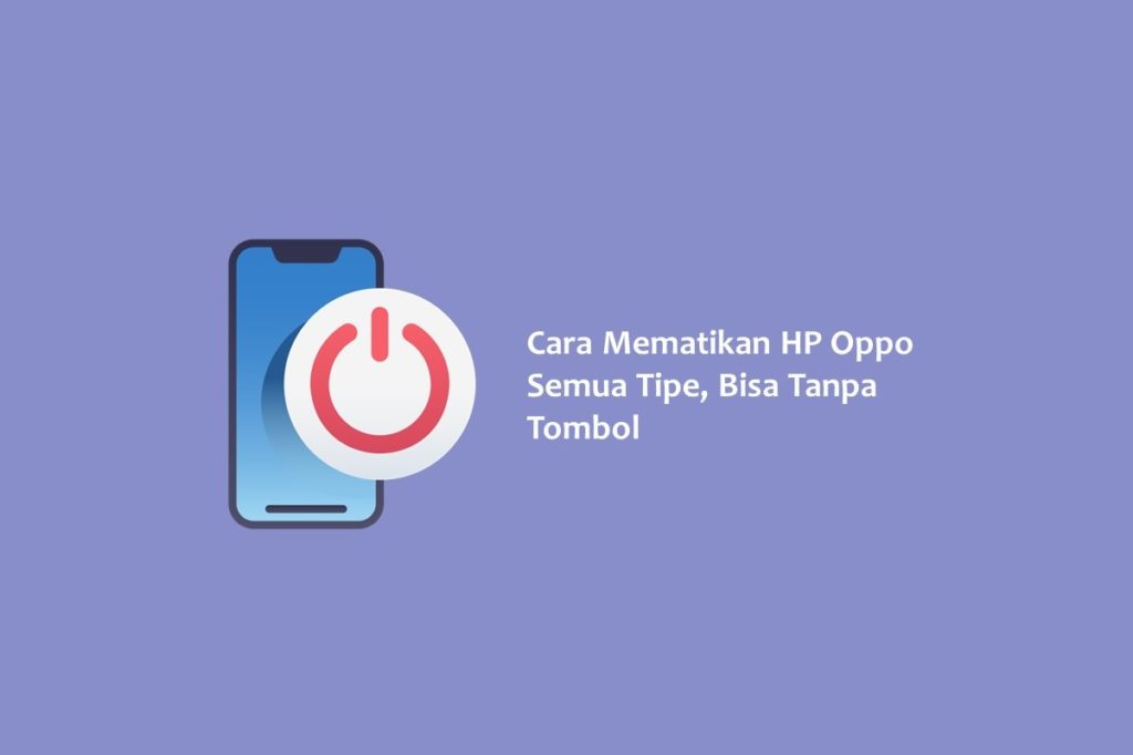 Cara Mematikan HP Oppo Semua Tipe Bisa Tanpa Tombol