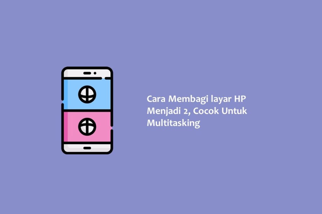 Cara Membagi layar HP Menjadi 2 Cocok Untuk Multitasking