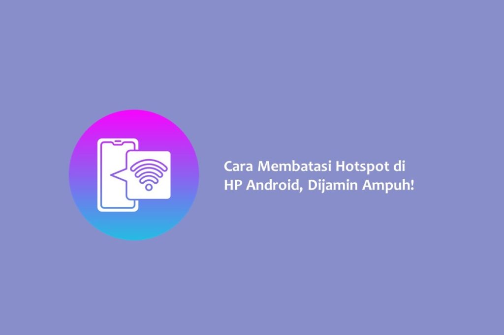 Cara Membatasi Hotspot di HP Android Dijamin Ampuh