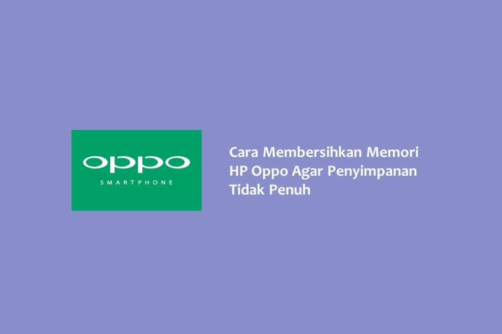 Cara Membersihkan Memori HP Oppo Agar Penyimpanan Tidak Penuh