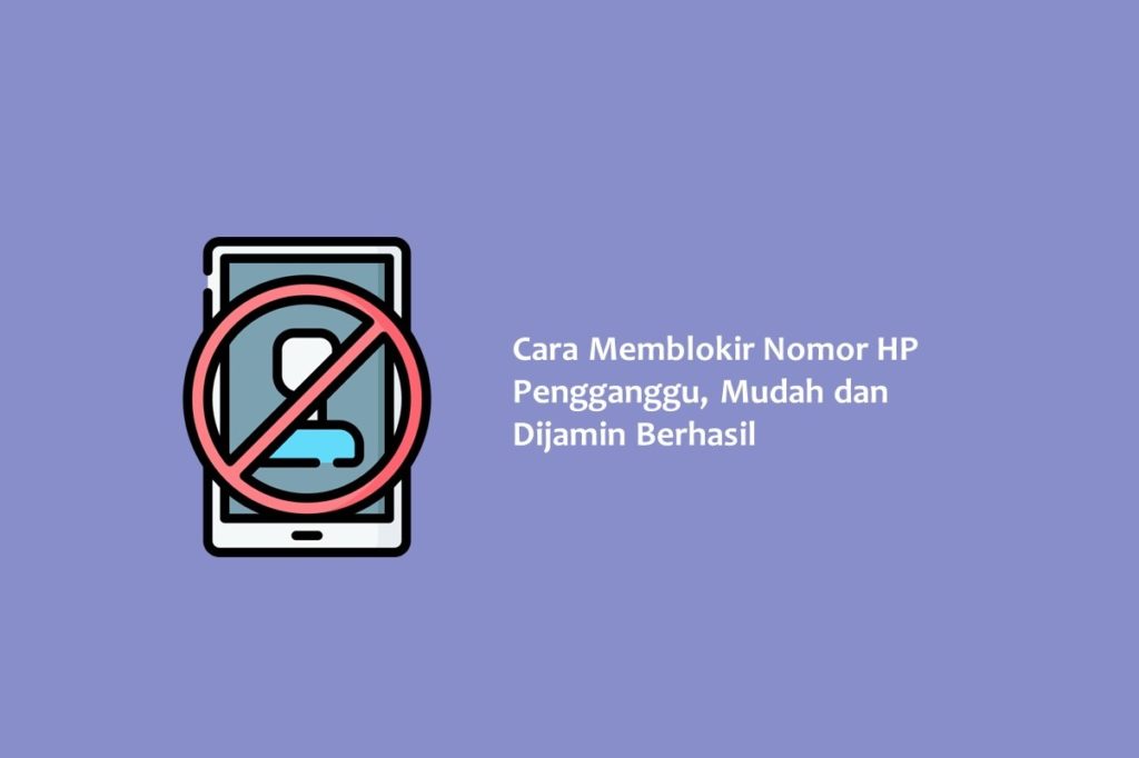 Cara Memblokir Nomor HP Pengganggu Mudah dan Dijamin Berhasil